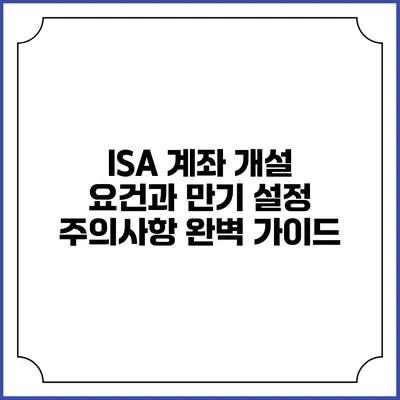 ISA 계좌 개설 요건과 만기 설정 주의사항 완벽 가이드