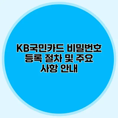 KB국민카드 비밀번호 등록 절차 및 주요 사항 안내