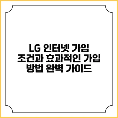 LG 인터넷 가입 조건과 효과적인 가입 방법 완벽 가이드