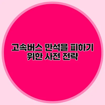 고속버스 만석을 피하기 위한 사전 전략