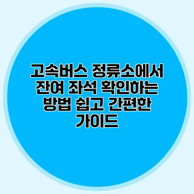 고속버스 정류소에서 잔여 좌석 확인하는 방법: 쉽고 간편한 가이드