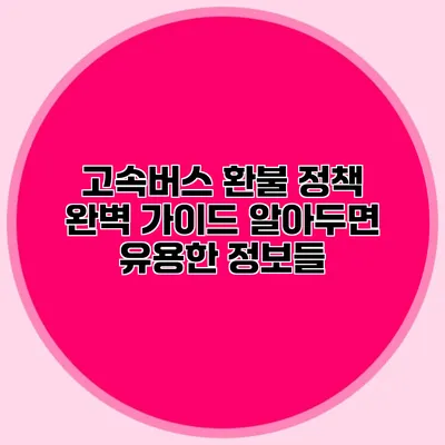 고속버스 환불 정책 완벽 가이드: 알아두면 유용한 정보들