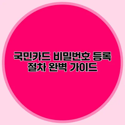 국민카드 비밀번호 등록 절차 완벽 가이드