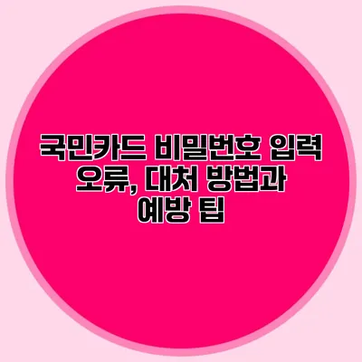 국민카드 비밀번호 입력 오류, 대처 방법과 예방 팁