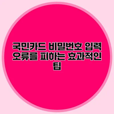 국민카드 비밀번호 입력 오류를 피하는 효과적인 팁