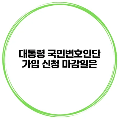 대통령 국민변호인단 가입 신청 마감일은?