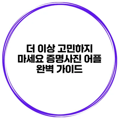 더 이상 고민하지 마세요 증명사진 어플 완벽 가이드