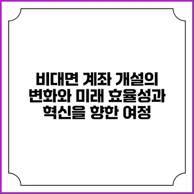 비대면 계좌 개설의 변화와 미래: 효율성과 혁신을 향한 여정