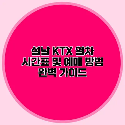 설날 KTX 열차 시간표 및 예매 방법 완벽 가이드