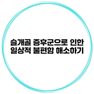 슬개골 증후군으로 인한 일상적 불편함 해소하기
