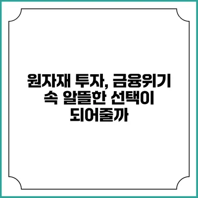 원자재 투자, 금융위기 속 알뜰한 선택이 되어줄까?