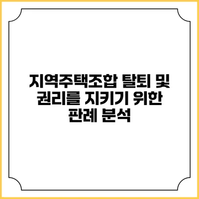지역주택조합 탈퇴 및 권리를 지키기 위한 판례 분석