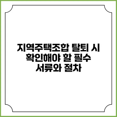지역주택조합 탈퇴 시 확인해야 할 필수 서류와 절차