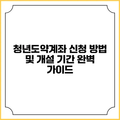 청년도약계좌 신청 방법 및 개설 기간 완벽 가이드