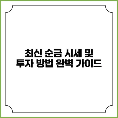 최신 순금 시세 및 투자 방법 완벽 가이드