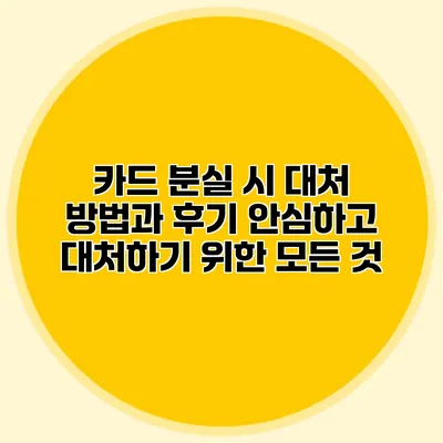 카드 분실 시 대처 방법과 후기: 안심하고 대처하기 위한 모든 것