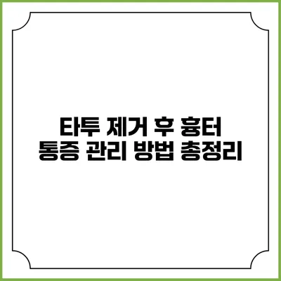 타투 제거 후 흉터 통증 관리 방법 총정리