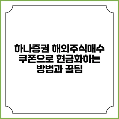 하나증권 해외주식매수 쿠폰으로 현금화하는 방법과 꿀팁
