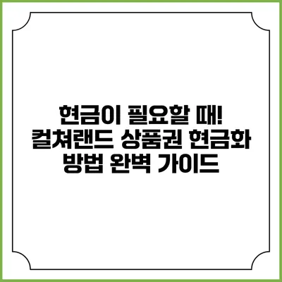 현금이 필요할 때! 컬쳐랜드 상품권 현금화 방법 완벽 가이드