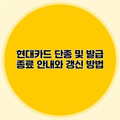 현대카드 단종 및 발급 종료 안내와 갱신 방법