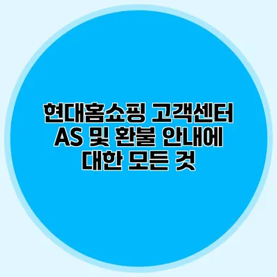 현대홈쇼핑 고객센터: AS 및 환불 안내에 대한 모든 것