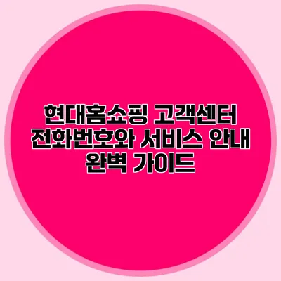 현대홈쇼핑 고객센터 전화번호와 서비스 안내 완벽 가이드