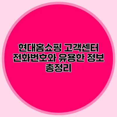현대홈쇼핑 고객센터 전화번호와 유용한 정보 총정리