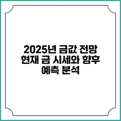 2025년 금값 전망: 현재 금 시세와 향후 예측 분석