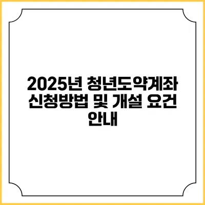 2025년 청년도약계좌 신청방법 및 개설 요건 안내