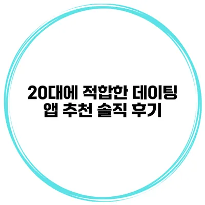 20대에 적합한 데이팅 앱 추천 솔직 후기