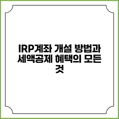 IRP계좌 개설 방법과 세액공제 혜택의 모든 것