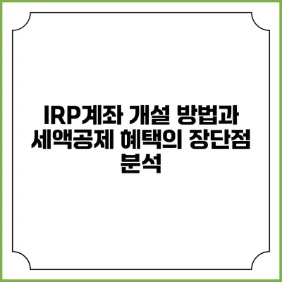 IRP계좌 개설 방법과 세액공제 혜택의 장단점 분석