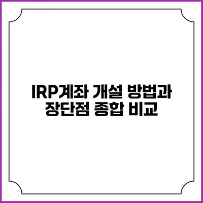 IRP계좌 개설 방법과 장단점 종합 비교