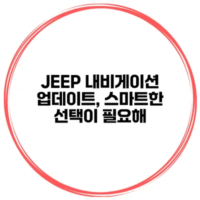 JEEP 내비게이션 업데이트, 스마트한 선택이 필요해