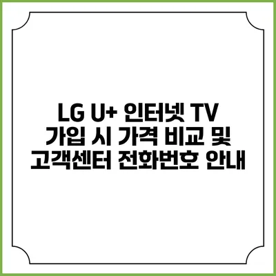 LG U+ 인터넷 TV 가입 시 가격 비교 및 고객센터 전화번호 안내