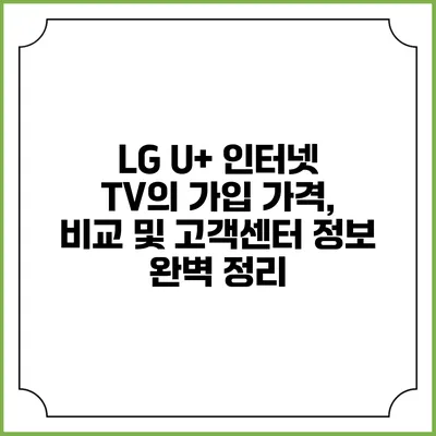 LG U+ 인터넷 TV의 가입 가격, 비교 및 고객센터 정보 완벽 정리