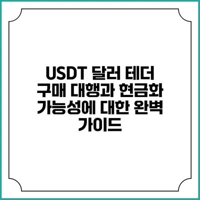 USDT 달러 테더 구매 대행과 현금화 가능성에 대한 완벽 가이드