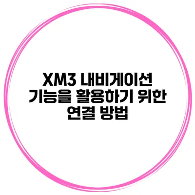 XM3 내비게이션 기능을 활용하기 위한 연결 방법