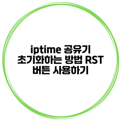 iptime 공유기 초기화하는 방법 RST 버튼 사용하기