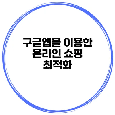 구글앱을 이용한 온라인 쇼핑 최적화