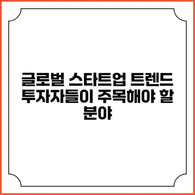 글로벌 스타트업 트렌드: 투자자들이 주목해야 할 분야