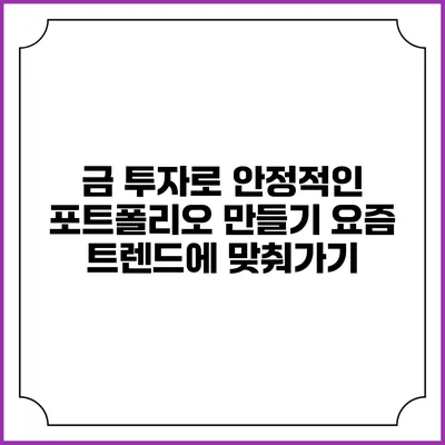 금 투자로 안정적인 포트폴리오 만들기: 요즘 트렌드에 맞춰가기