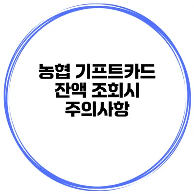 농협 기프트카드 잔액 조회시 주의사항