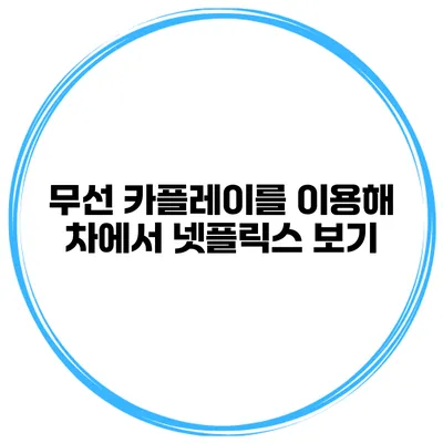 무선 카플레이를 이용해 차에서 넷플릭스 보기