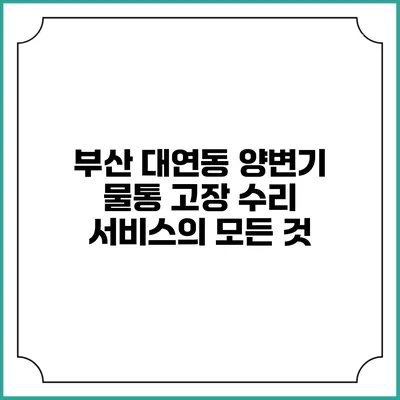 부산 대연동 양변기 물통 고장 수리 서비스의 모든 것