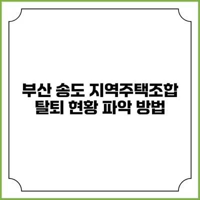 부산 송도 지역주택조합 탈퇴 현황 파악 방법