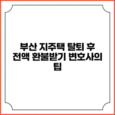 부산 지주택 탈퇴 후 전액 환불받기: 변호사의 팁