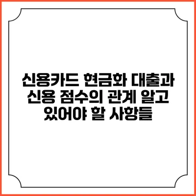 신용카드 현금화 대출과 신용 점수의 관계: 알고 있어야 할 사항들