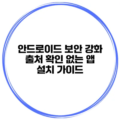 안드로이드 보안 강화 출처 확인 없는 앱 설치 가이드