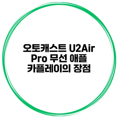오토캐스트 U2Air Pro 무선 애플 카플레이의 장점